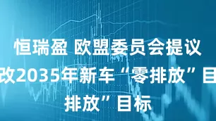 恒瑞盈 欧盟委员会提议修改2035年新车“零排放”目标